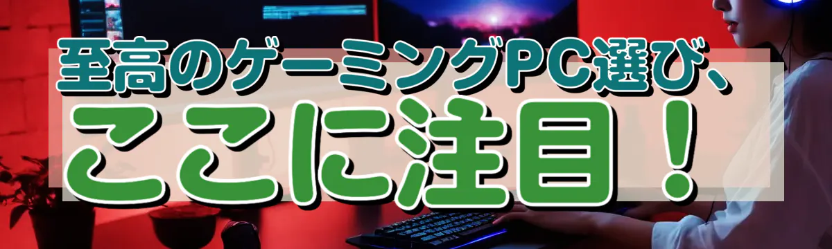 至高のゲーミングPC選び、ここに注目！