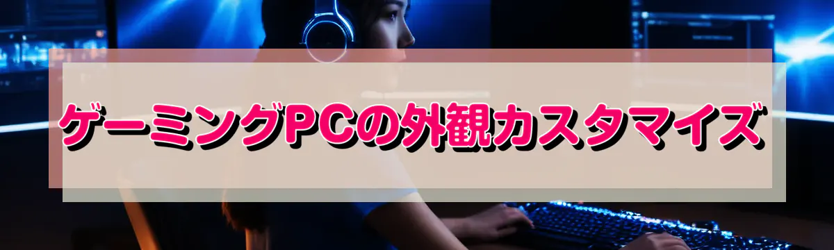 ゲーミングPCの外観カスタマイズ