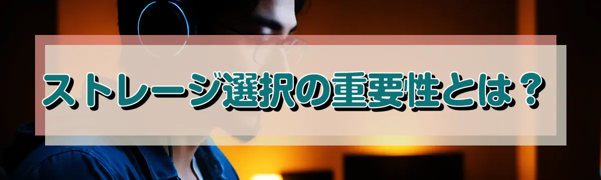 ストレージ選択の重要性とは？