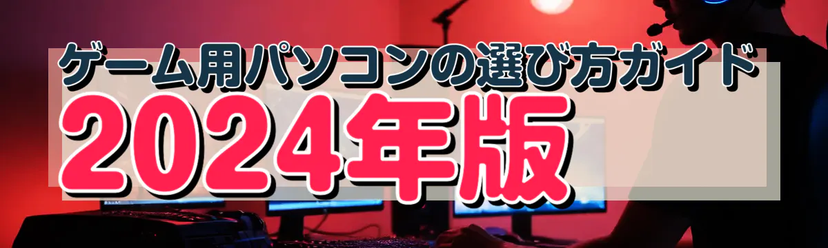 ゲーム用パソコンの選び方ガイド 2024年版