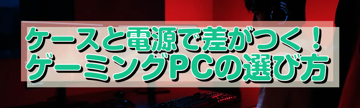 ケースと電源で差がつく！ ゲーミングPCの選び方