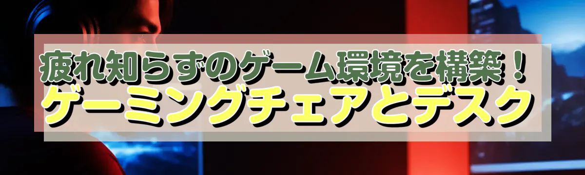 疲れ知らずのゲーム環境を構築！ ゲーミングチェアとデスク