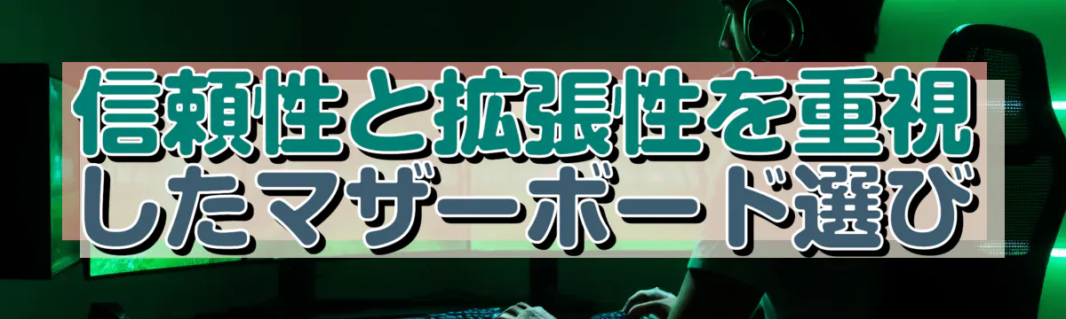 信頼性と拡張性を重視したマザーボード選び