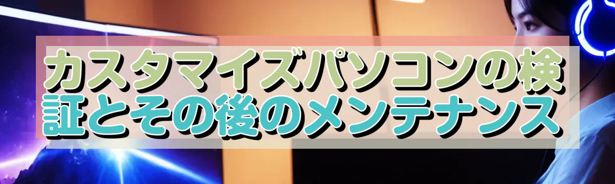 カスタマイズパソコンの検証とその後のメンテナンス