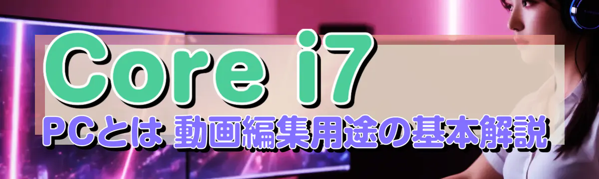 Core i7 PCとは 動画編集用途の基本解説