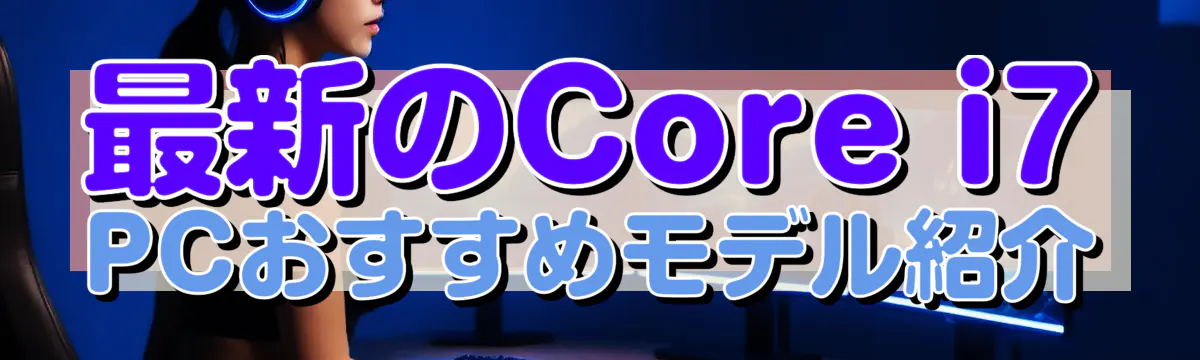 最新のCore i7 PCおすすめモデル紹介