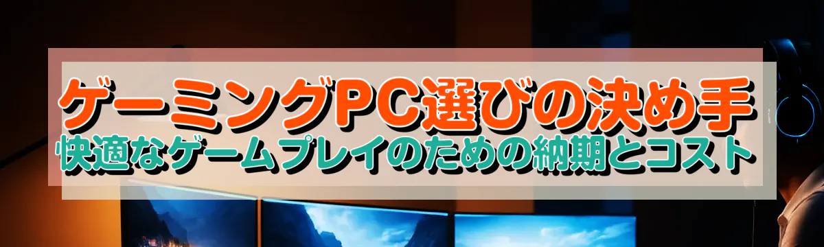 ゲーミングPC選びの決め手 快適なゲームプレイのための納期とコスト