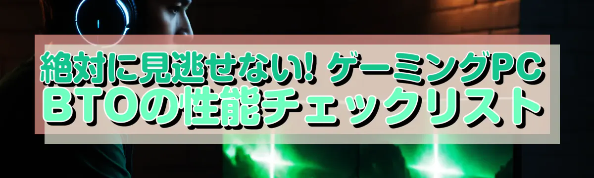 絶対に見逃せない! ゲーミングPC BTOの性能チェックリスト