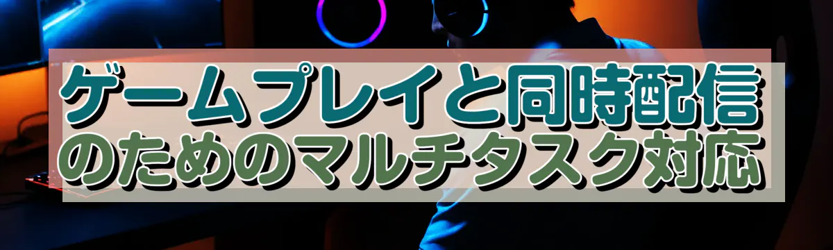 ゲームプレイと同時配信のためのマルチタスク対応