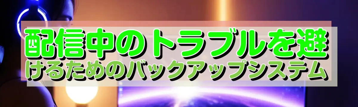 配信中のトラブルを避けるためのバックアップシステム