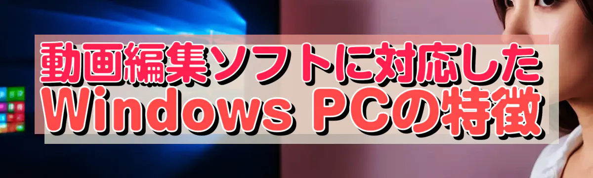 動画編集ソフトに対応したWindows PCの特徴
