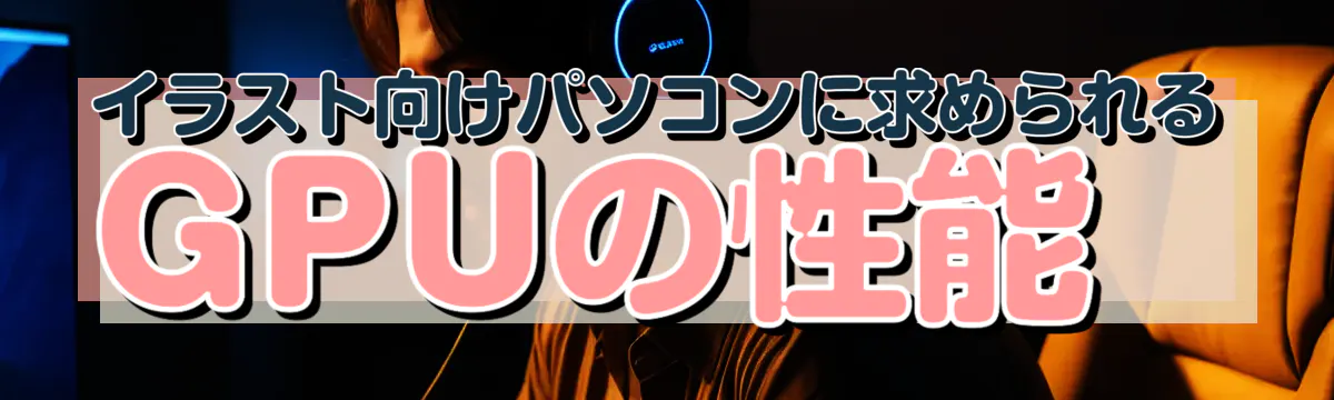 イラスト向けパソコンに求められるGPUの性能