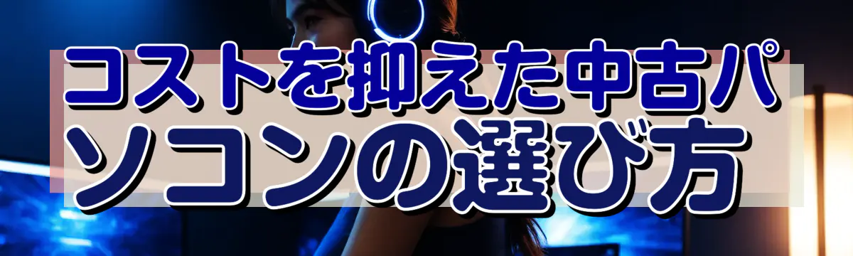 コストを抑えた中古パソコンの選び方 
