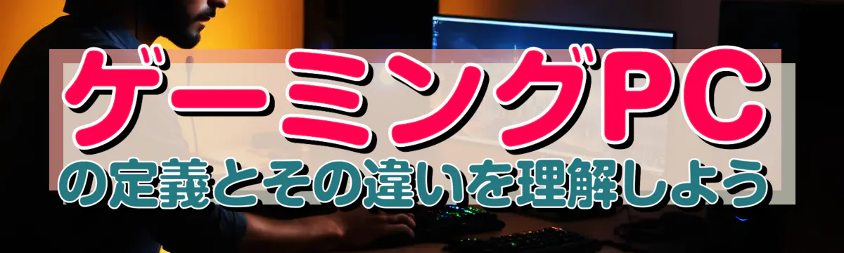 ゲーミングPCの定義とその違いを理解しよう