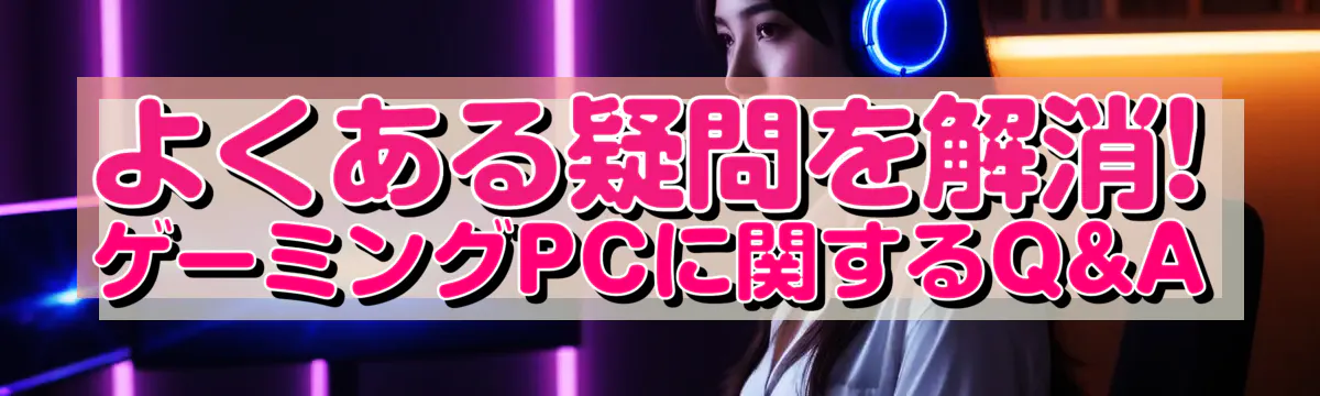 よくある疑問を解消! ゲーミングPCに関するQ&A
