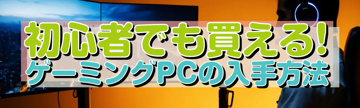 初心者でも買える! ゲーミングPCの入手方法