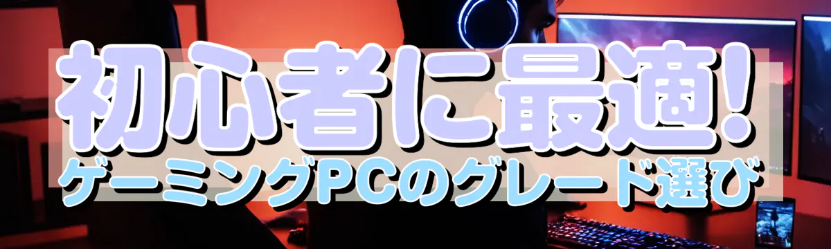 初心者に最適! ゲーミングPCのグレード選び