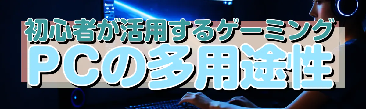 初心者が活用するゲーミングPCの多用途性