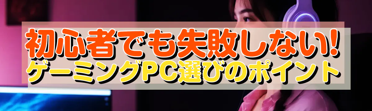 初心者でも失敗しない! ゲーミングPC選びのポイント