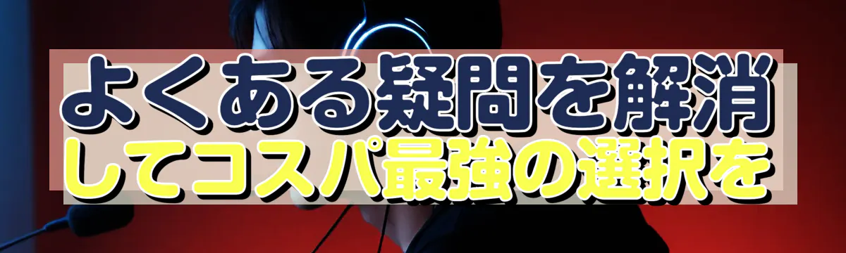 よくある疑問を解消してコスパ最強の選択を