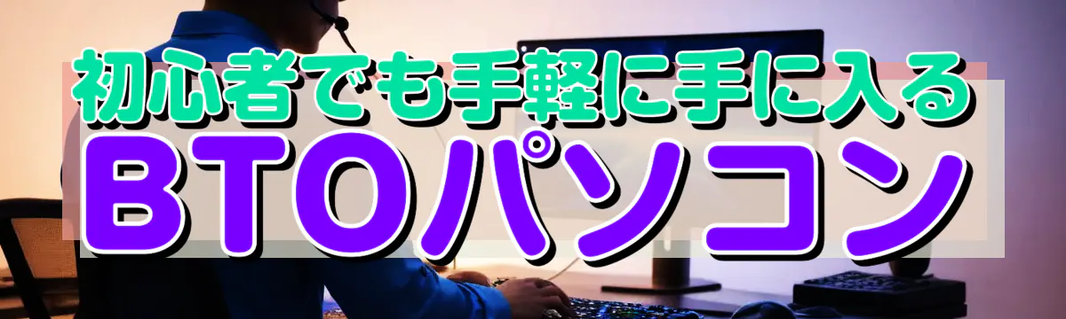 初心者でも手軽に手に入るBTOパソコン
