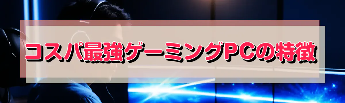 コスパ最強ゲーミングPCの特徴