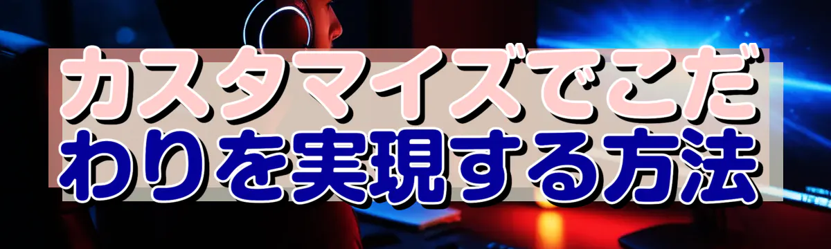 カスタマイズでこだわりを実現する方法