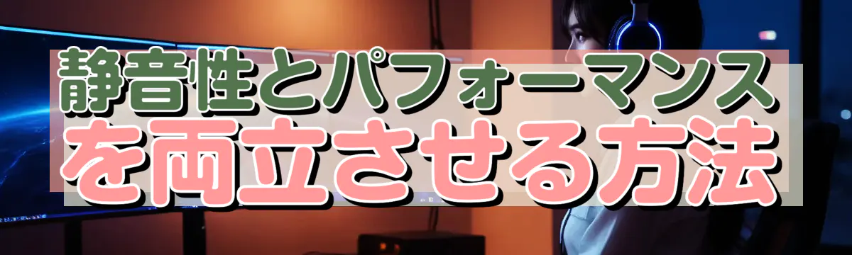 静音性とパフォーマンスを両立させる方法