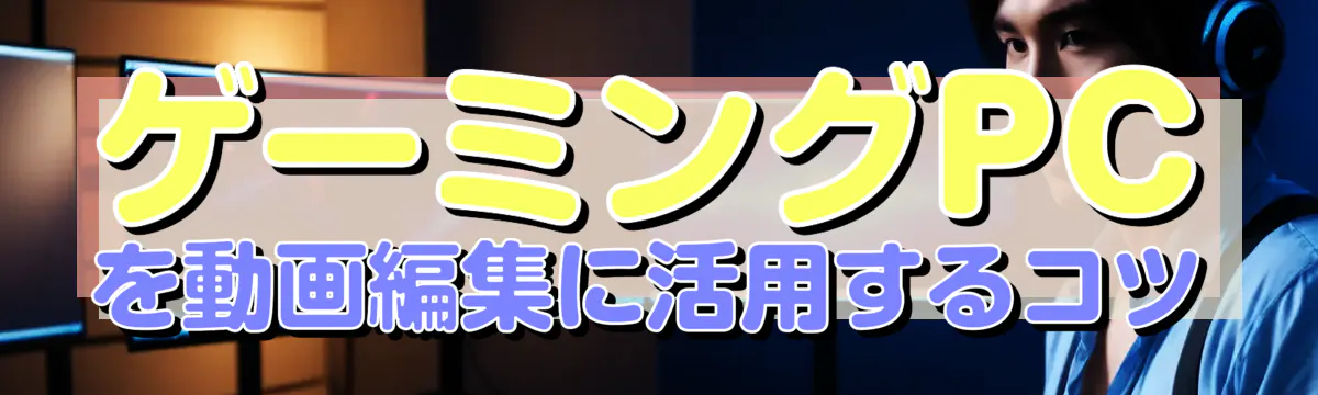 ゲーミングPCを動画編集に活用するコツ