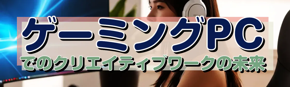 ゲーミングPCでのクリエイティブワークの未来