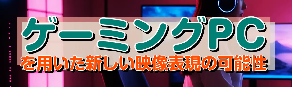 ゲーミングPCを用いた新しい映像表現の可能性