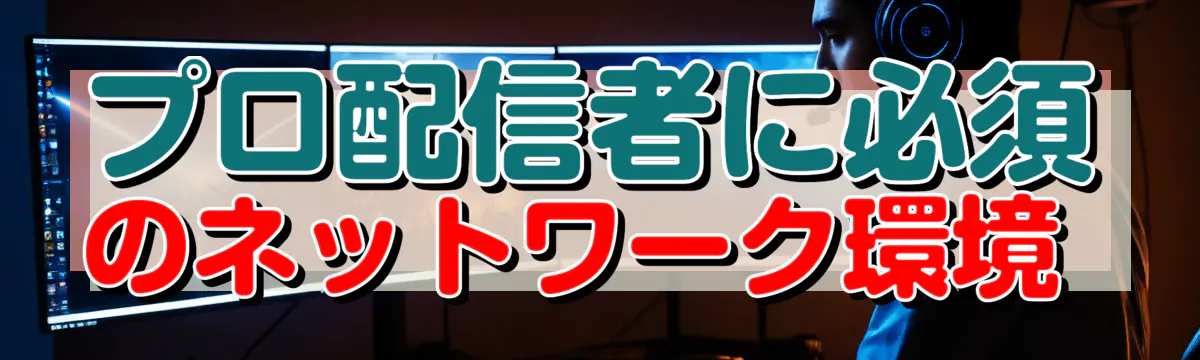プロ配信者に必須のネットワーク環境