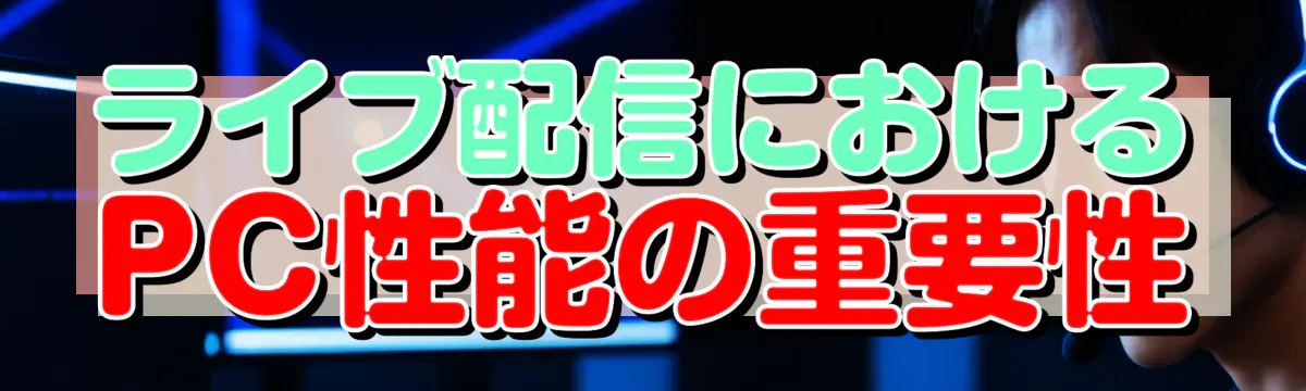 ライブ配信におけるPC性能の重要性
