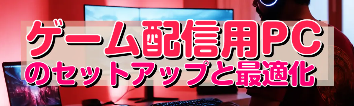 ゲーム配信用PCのセットアップと最適化 
