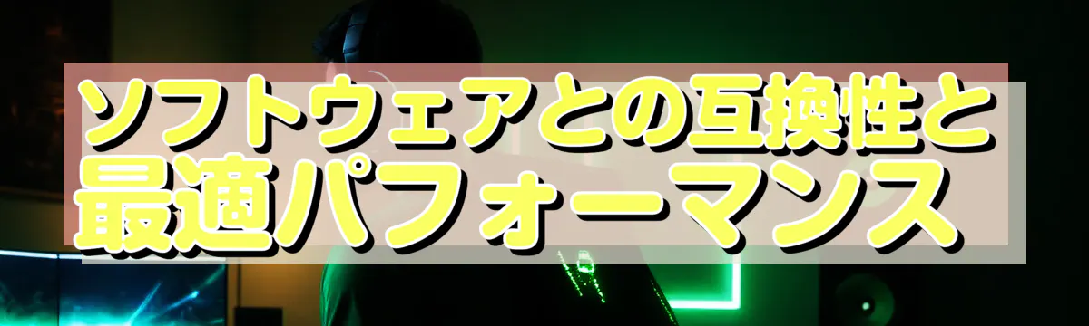 ソフトウェアとの互換性と最適パフォーマンス
