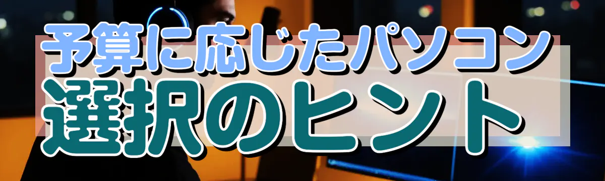 予算に応じたパソコン選択のヒント
