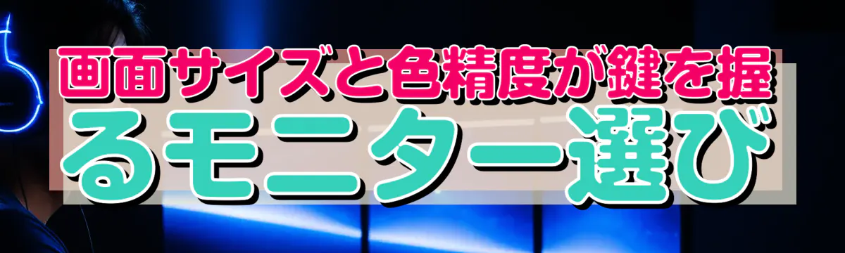画面サイズと色精度が鍵を握るモニター選び
