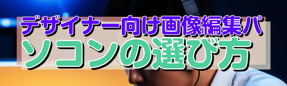 デザイナー向け画像編集パソコンの選び方