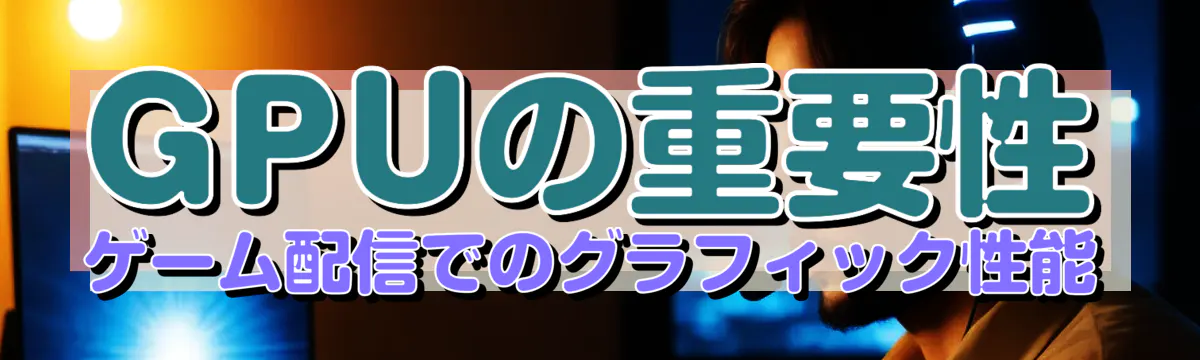 GPUの重要性 ゲーム配信でのグラフィック性能
