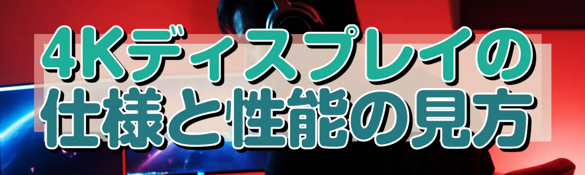 4Kディスプレイの仕様と性能の見方
