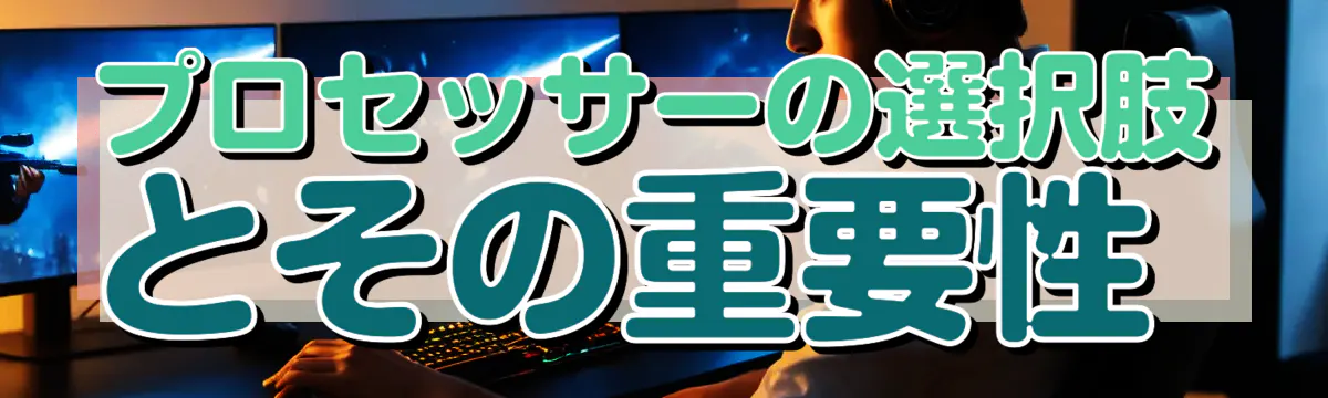 プロセッサーの選択肢とその重要性