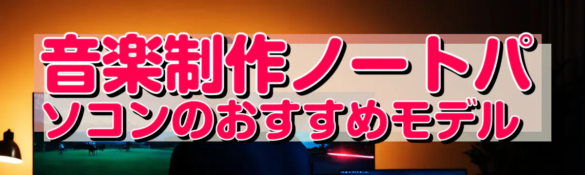 音楽制作ノートパソコンのおすすめモデル