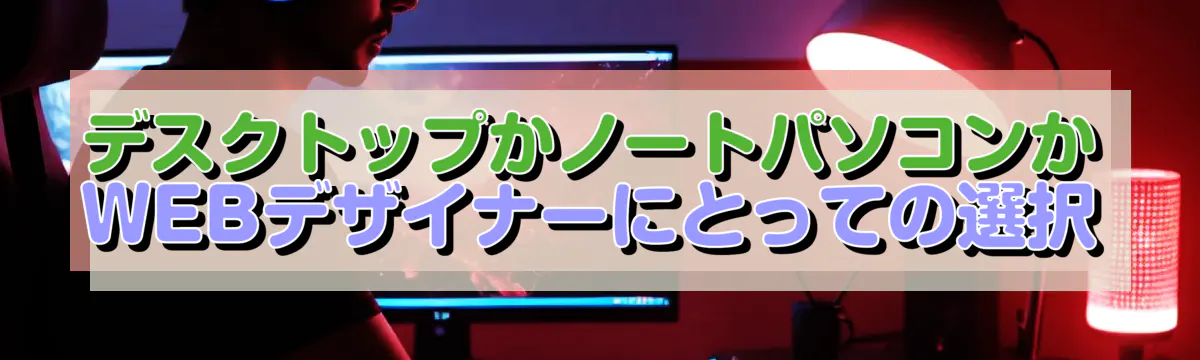 デスクトップかノートパソコンか WEBデザイナーにとっての選択
