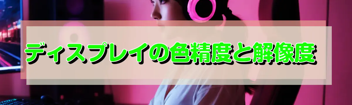 ディスプレイの色精度と解像度