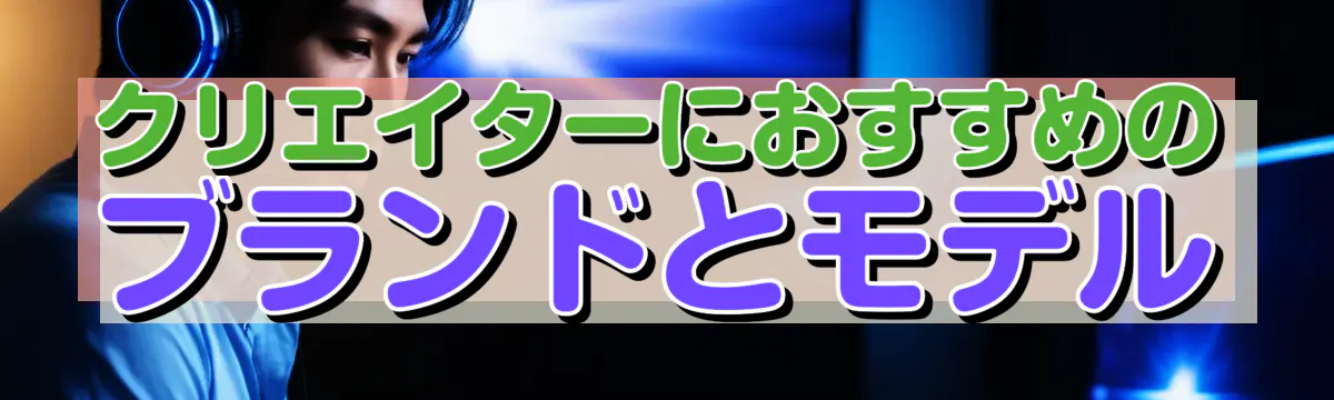 クリエイターにおすすめのブランドとモデル
