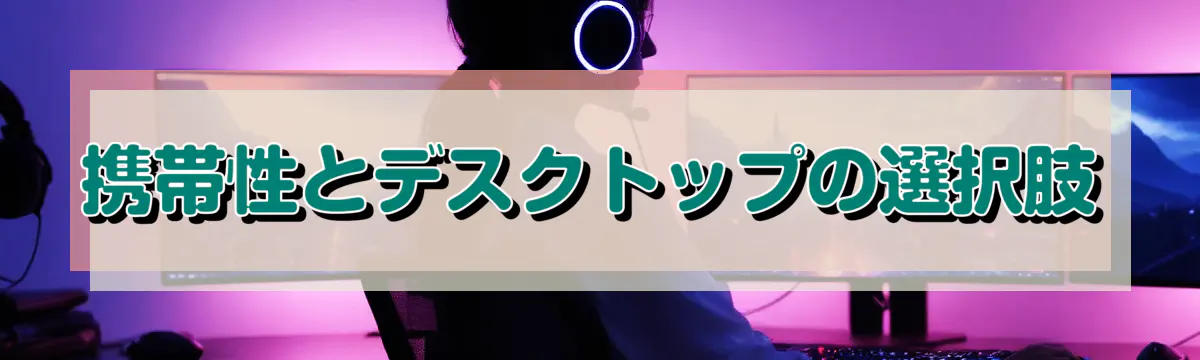 携帯性とデスクトップの選択肢
