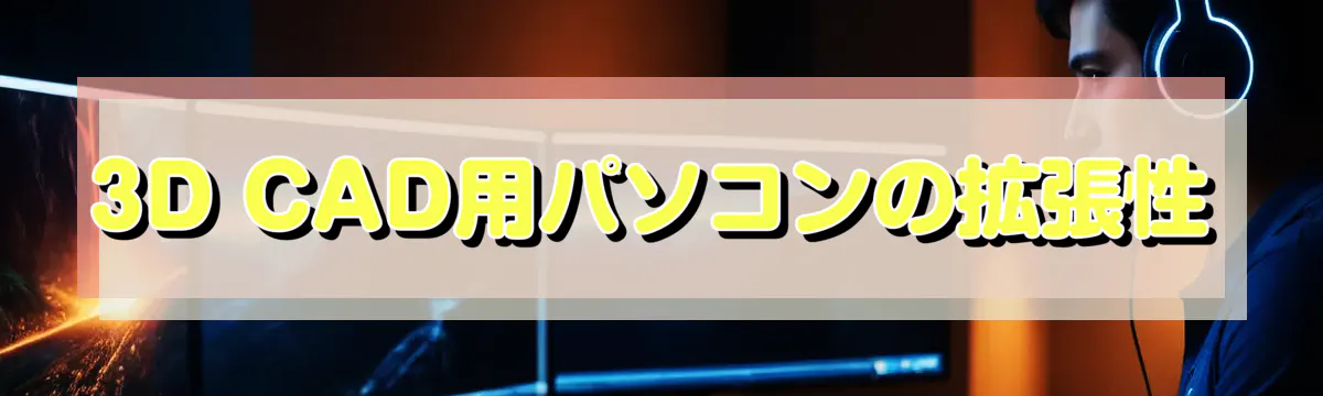 3D CAD用パソコンの拡張性
