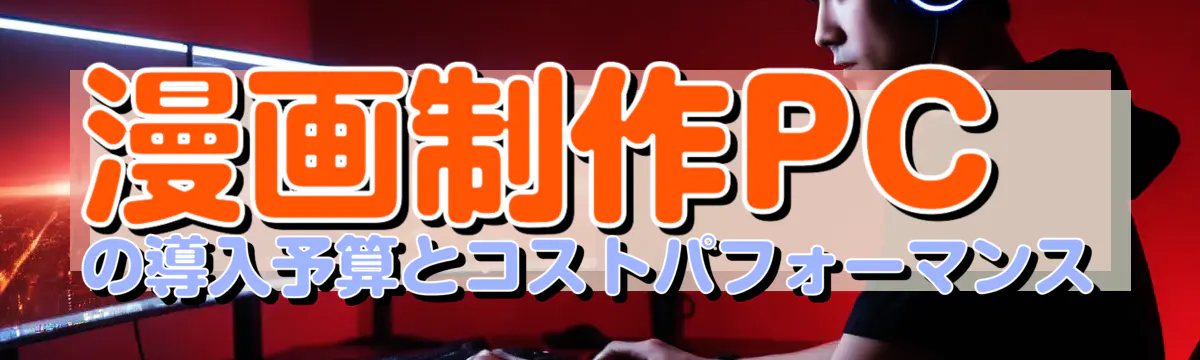 漫画制作PCの導入予算とコストパフォーマンス
