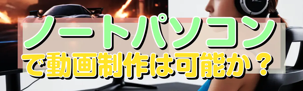 ノートパソコンで動画制作は可能か?