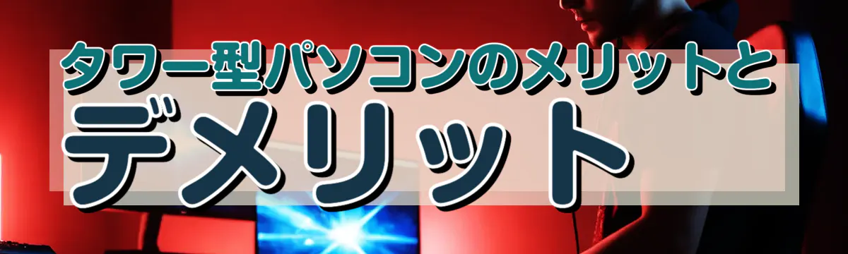 タワー型パソコンのメリットとデメリット
